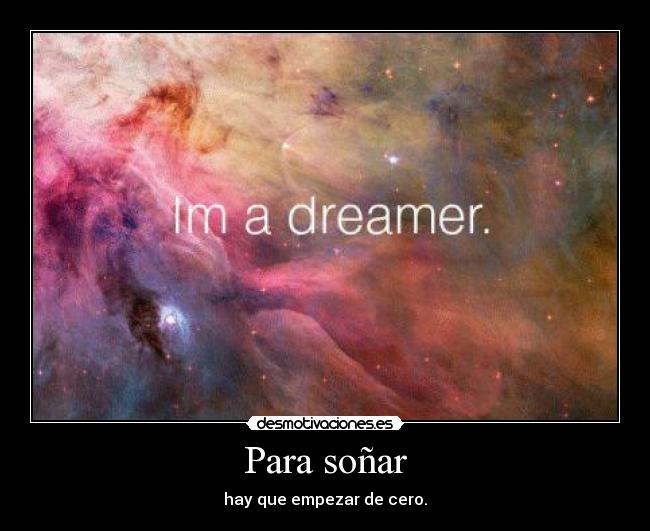 Para soñar - hay que empezar de cero.