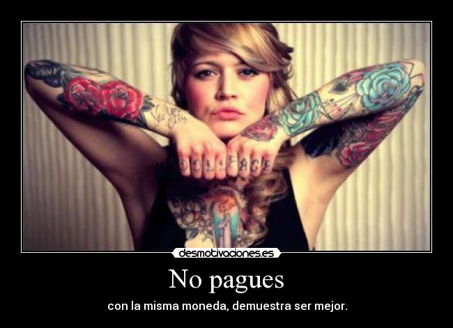 No pagues - con la misma moneda, demuestra ser mejor.