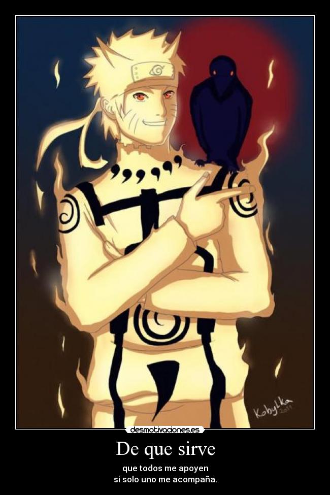 De que sirve - que todos me apoyen
si solo uno me acompaña.