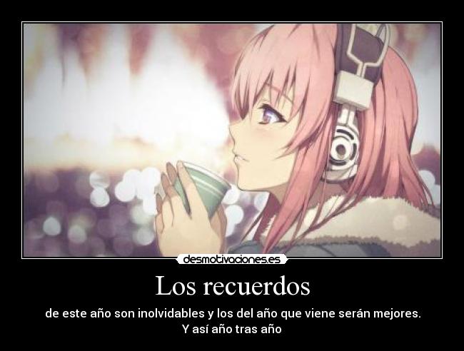 Los recuerdos - de este año son inolvidables y los del año que viene serán mejores.
Y así año tras año