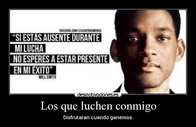 Los que luchen conmigo - Disfrutaran cuando ganemos.