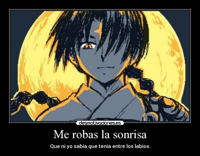 Me robas la sonrisa - Que ni yo sabía que tenía entre los labios.
