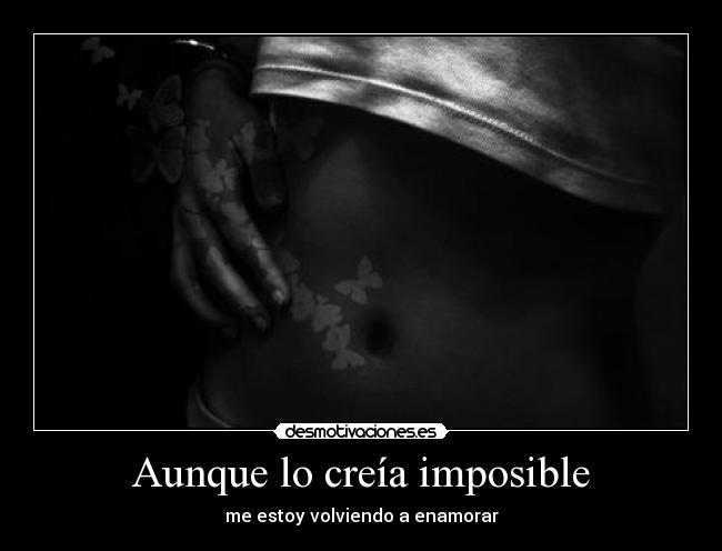 Aunque lo creía imposible - me estoy volviendo a enamorar
