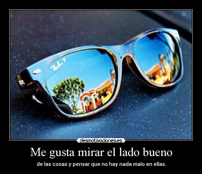 Me gusta mirar el lado bueno -