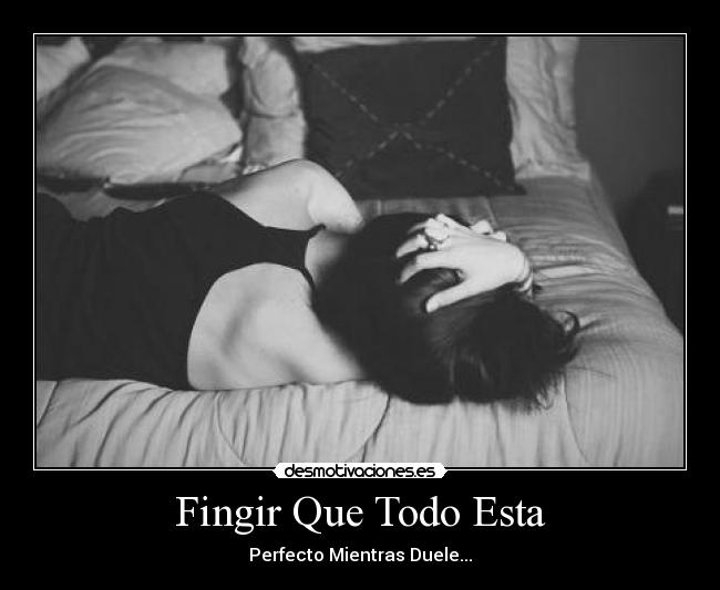 Fingir Que Todo Esta - Perfecto Mientras Duele...