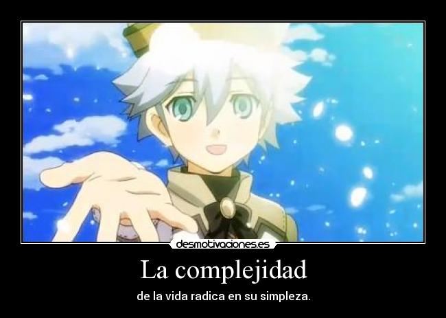 La complejidad - de la vida radica en su simpleza.