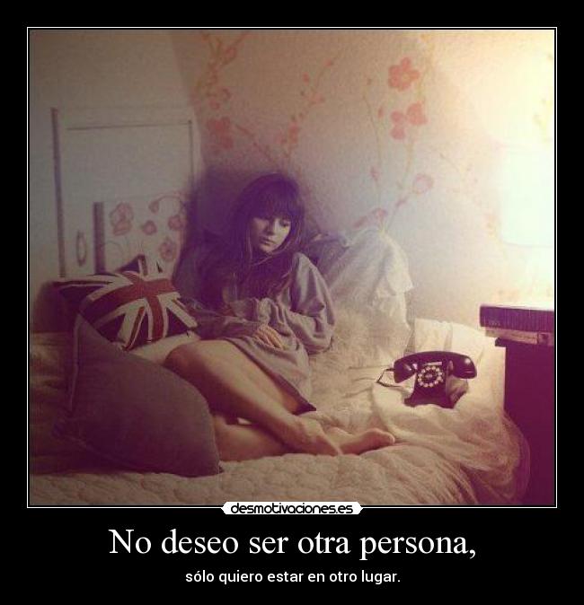 No deseo ser otra persona, - 