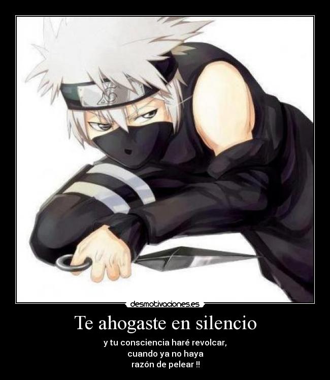 Te ahogaste en silencio - y tu consciencia haré revolcar,
cuando ya no haya
razón de pelear !!