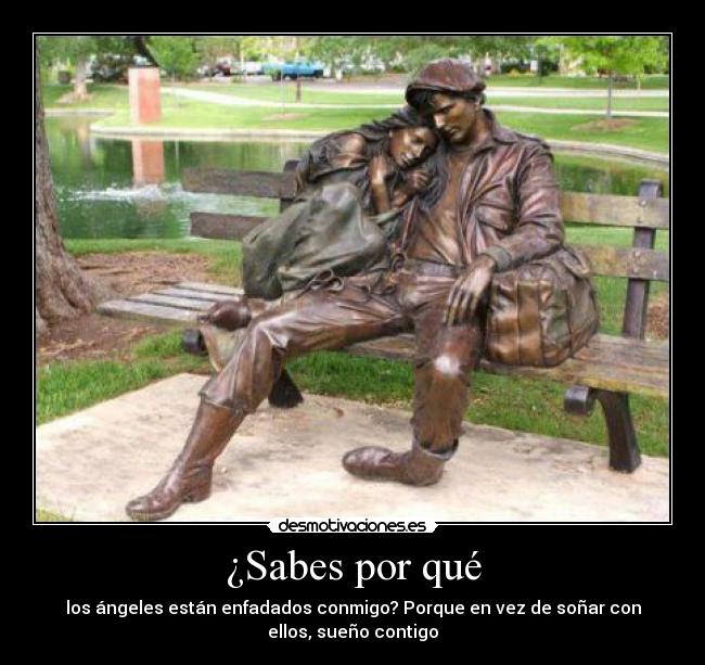 ¿Sabes por qué - los ángeles están enfadados conmigo? Porque en vez de soñar con
ellos, sueño contigo
