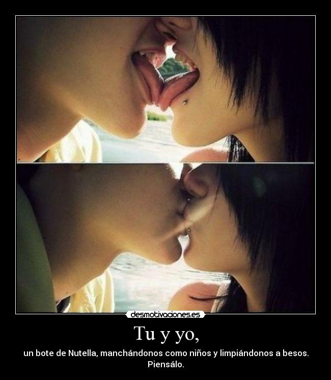 Tu y yo, -