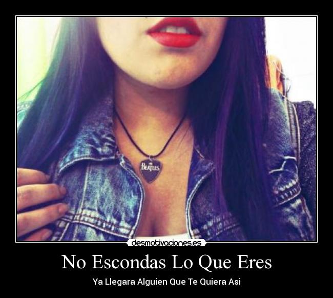 No Escondas Lo Que Eres - Ya Llegara Alguien Que Te Quiera Asi