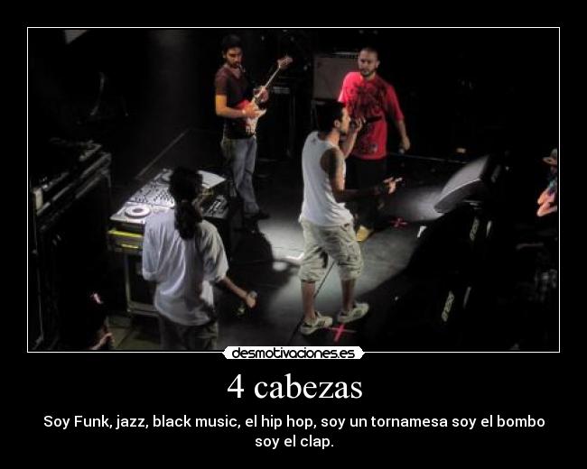 4 cabezas - Soy Funk, jazz, black music, el hip hop, soy un tornamesa soy el bombo soy el clap.