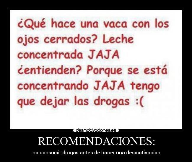 RECOMENDACIONES: - no consumir drogas antes de hacer una desmotivacion
