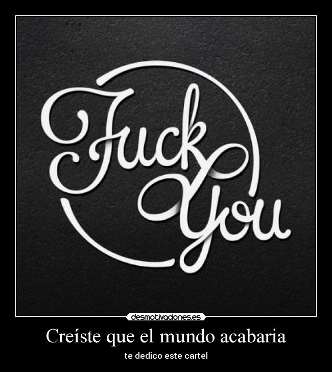 Creíste que el mundo acabaria - te dedico este cartel