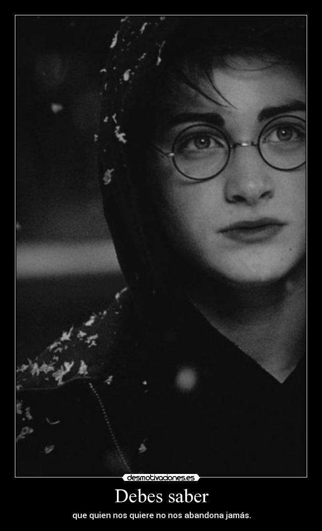 Debes saber - que quien nos quiere no nos abandona jamás.