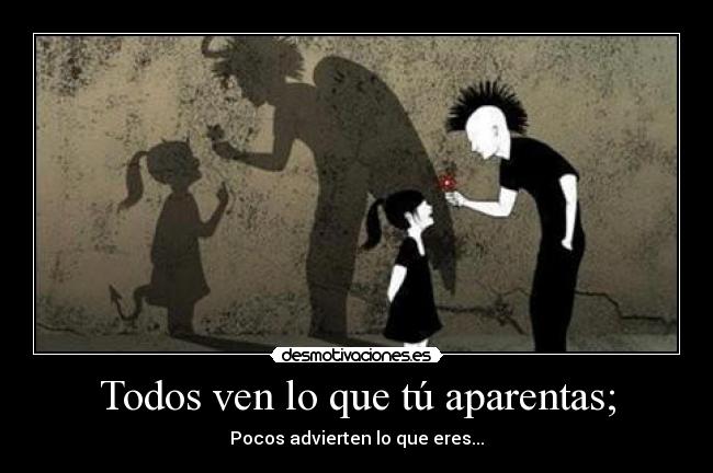 Todos ven lo que tú aparentas; -