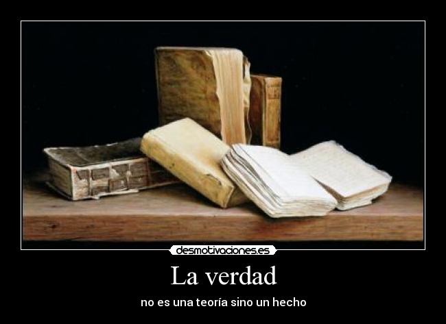 La verdad - no es una teoría sino un hecho