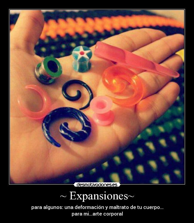 ~ Expansiones~ - para algunos: una deformación y maltrato de tu cuerpo...
para mi...arte corporal