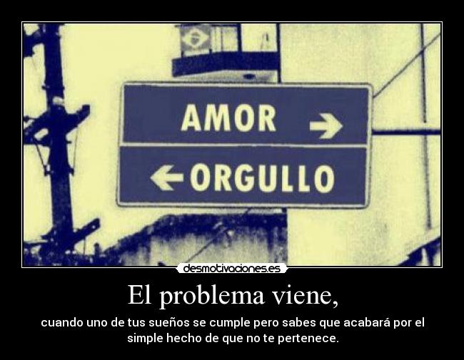 El problema viene, -