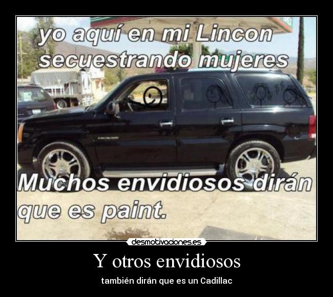 Y otros envidiosos - también dirán que es un Cadillac