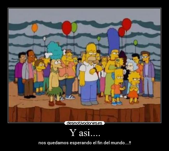 Y asi.... - nos quedamos esperando el fin del mundo....!!