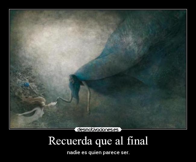 Recuerda que al final - nadie es quien parece ser.