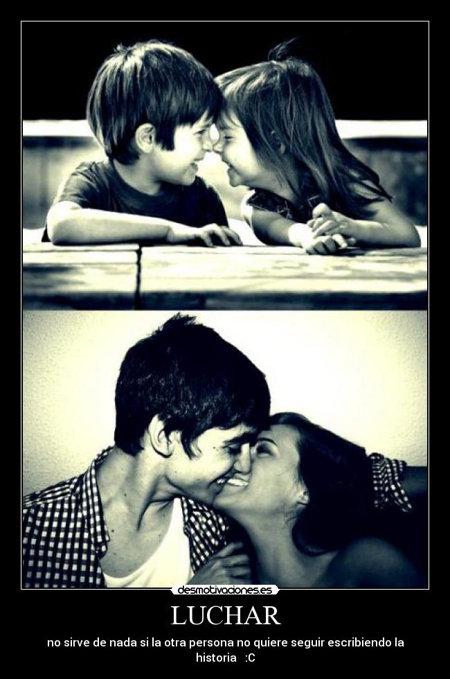 LUCHAR - no sirve de nada si la otra persona no quiere seguir escribiendo la historia ♥ :C