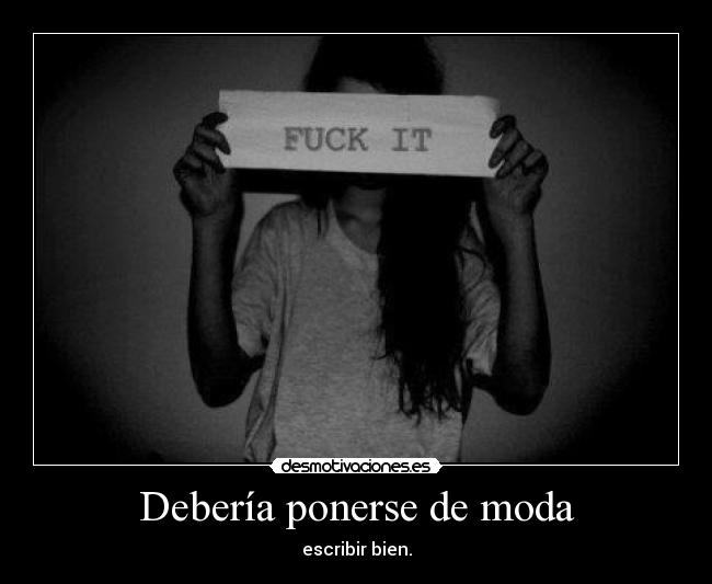 Debería ponerse de moda - escribir bien.