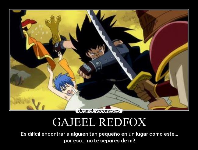 GAJEEL REDFOX - Es difícil encontrar a alguien tan pequeño en un lugar como este...
por eso... no te separes de mi!