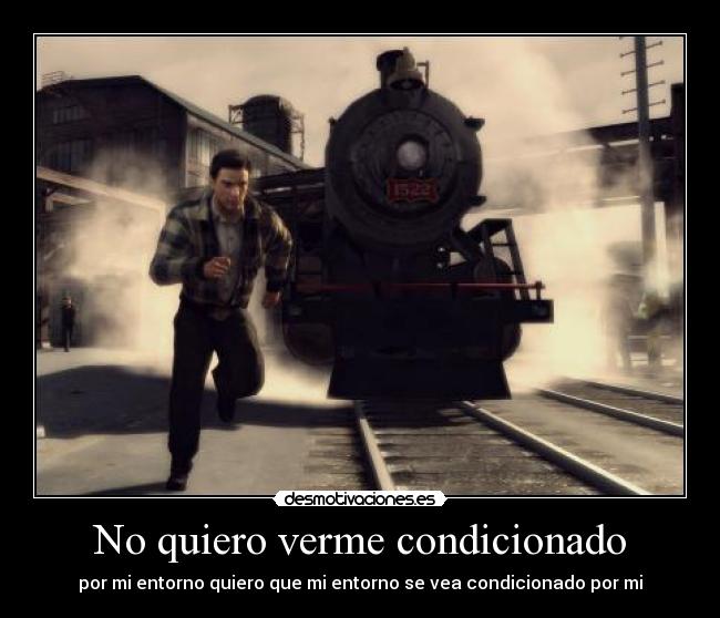 No quiero verme condicionado - por mi entorno quiero que mi entorno se vea condicionado por mi