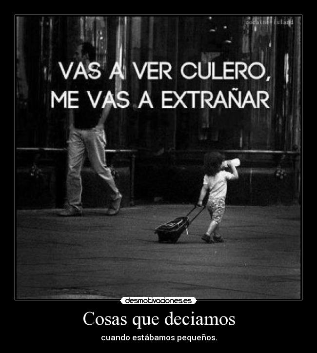 Cosas que deciamos - cuando estábamos pequeños.