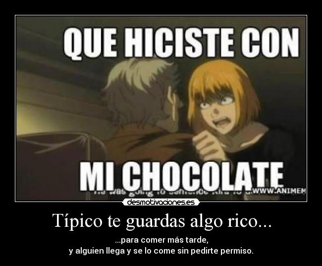 Típico te guardas algo rico... - ...para comer más tarde,
y alguien llega y se lo come sin pedirte permiso.