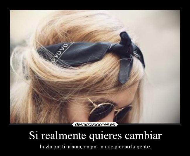 Si realmente quieres cambiar -