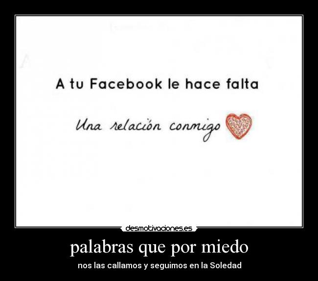 palabras que por miedo - nos las callamos y seguimos en la Soledad