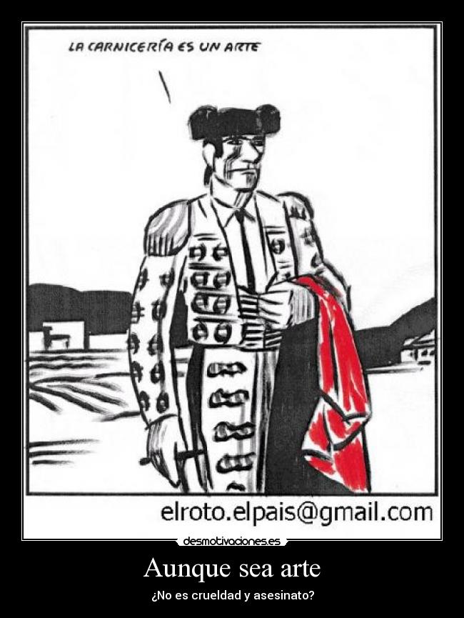 Aunque sea arte - ¿No es crueldad y asesinato?