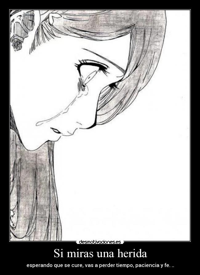 Si miras una herida - esperando que se cure, vas a perder tiempo, paciencia y fe. ..