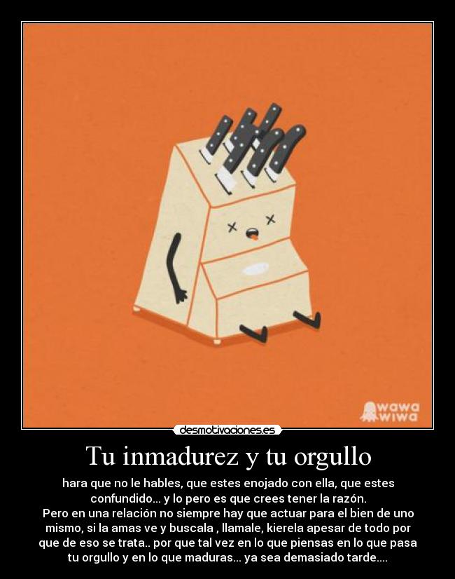 Tu inmadurez y tu orgullo -