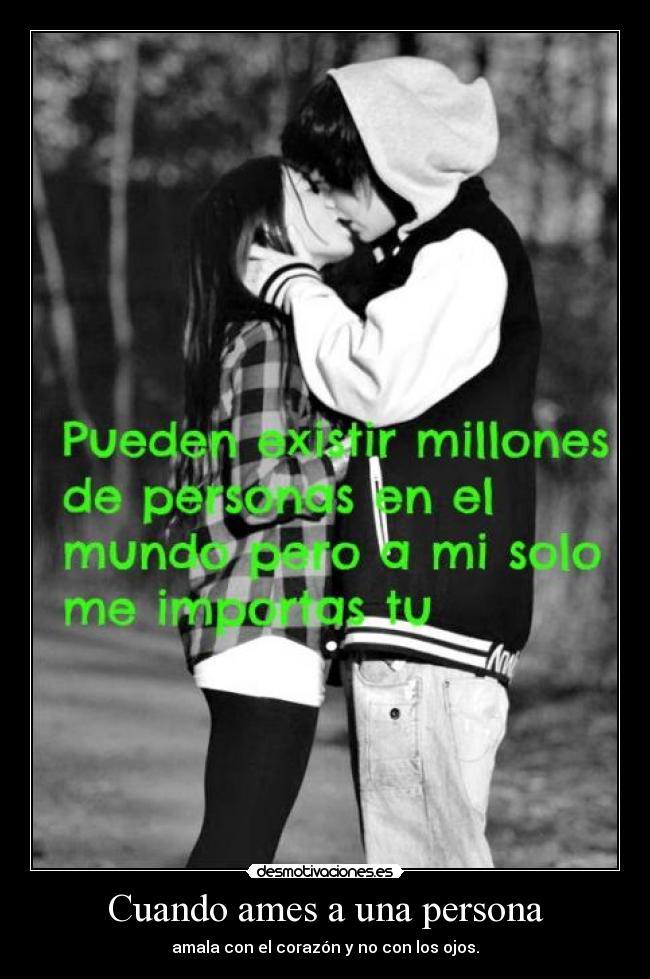 Cuando ames a una persona - amala con el corazón y no con los ojos.