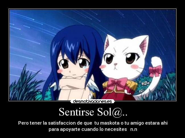 Sentirse Sol@.. - Pero tener la satisfaccion de que tu maskota o tu amigo estara ahi
para apoyarte cuando lo necesites n.n