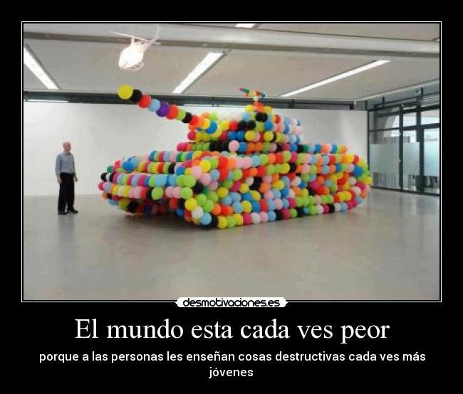 El mundo esta cada ves peor -