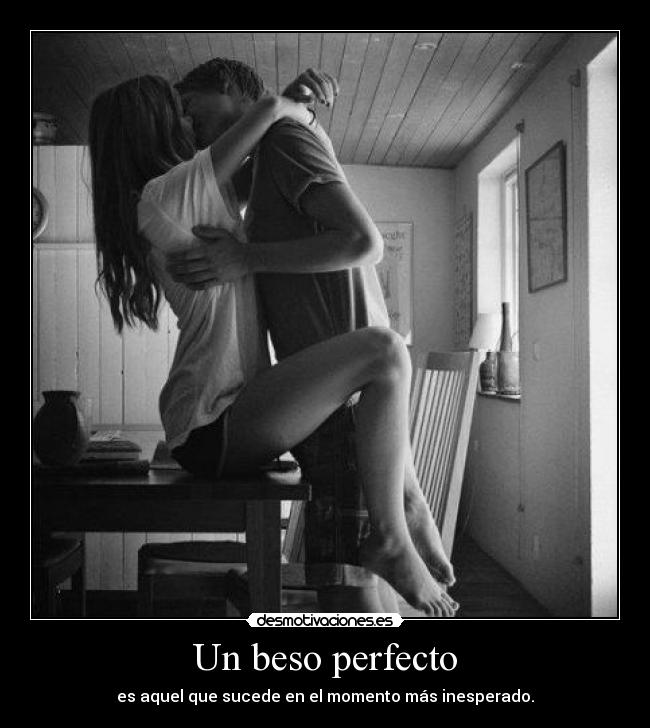Un beso perfecto - es aquel que sucede en el momento más inesperado.