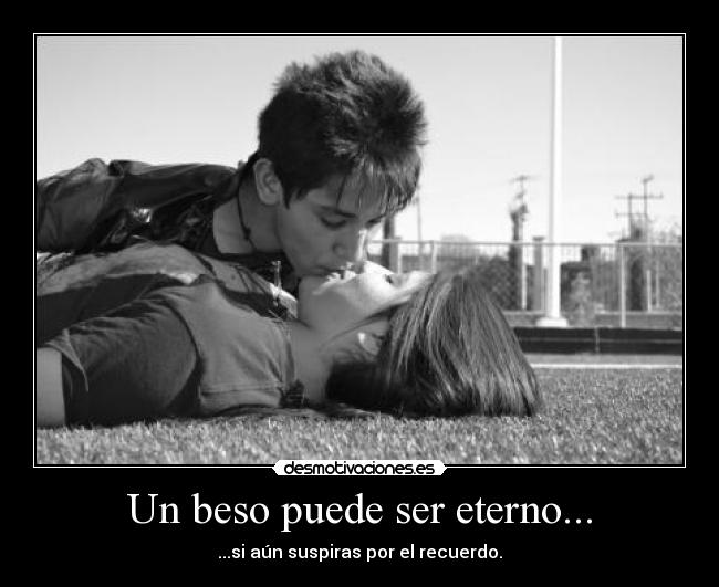 Un beso puede ser eterno... - ...si aún suspiras por el recuerdo.