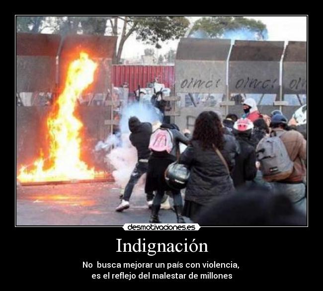 Indignación - No busca mejorar un país con violencia,
es el reflejo del malestar de millones