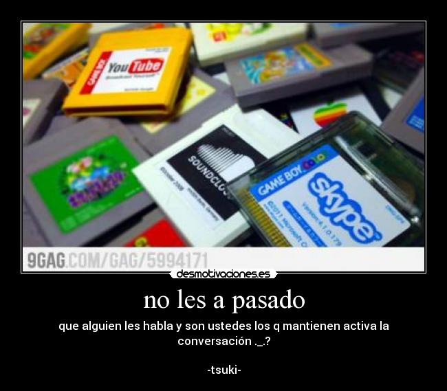 no les a pasado - que alguien les habla y son ustedes los q mantienen activa la conversación ._.?
-tsuki-