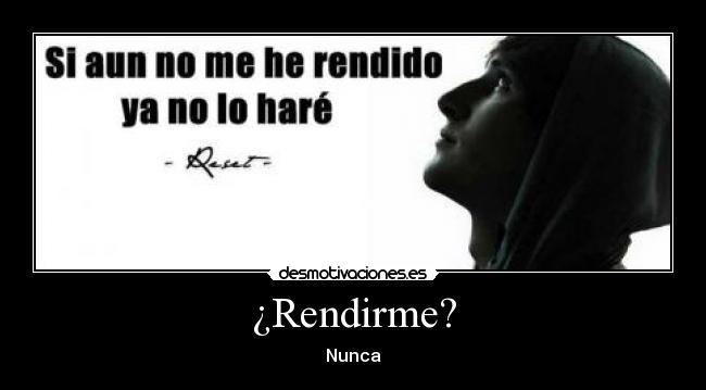 ¿Rendirme? - Nunca