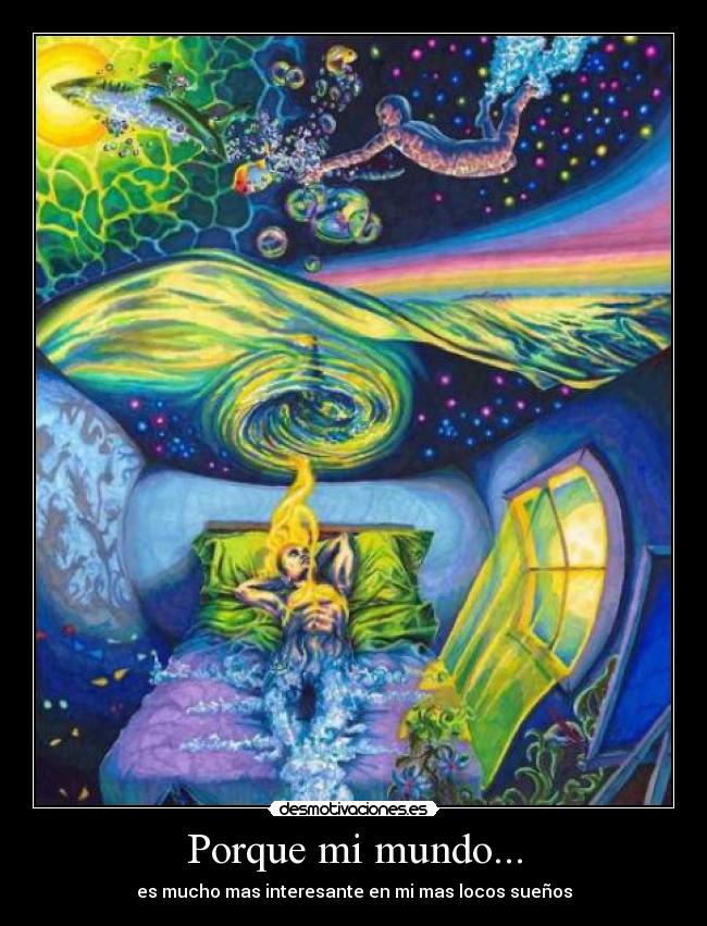 Porque mi mundo... - es mucho mas interesante en mi mas locos sueños