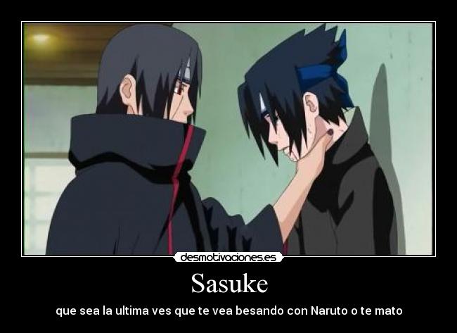 Sasuke - que sea la ultima ves que te vea besando con Naruto o te mato