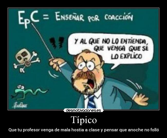 Típico - Que tu profesor venga de mala hostia a clase y pensar que anoche no folló