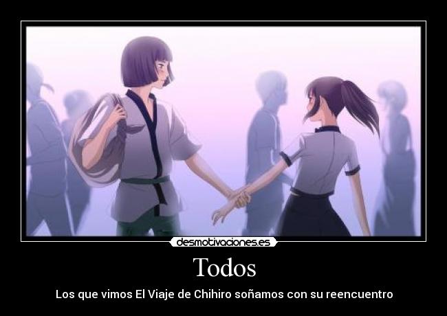 Todos - Los que vimos El Viaje de Chihiro soñamos con su reencuentro