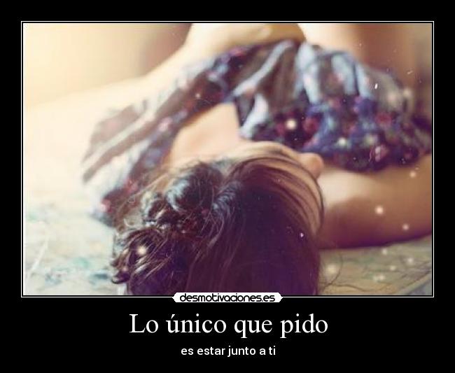 Lo único que pido - es estar junto a ti